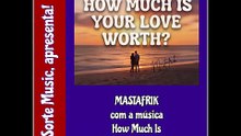 MASTAFRIK - HOW MUCH IS YOUR LOVE WORTH