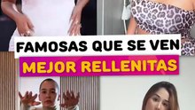 Famosas que lucen mejor rellenitas