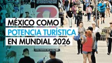 México se posiciona como potencia turística rumbo al Mundial 2026
