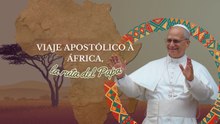Viaje Apostólico a África, la ruta del Papa