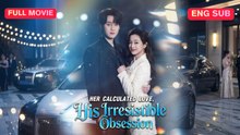 Her Calculated Love, His Irresistible Obsession Full Episode (Chinese Drama)
