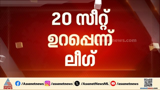 20 സീറ്റ് ഉറപ്പെന്ന് മുസ്‍ലിം ലീ​ഗ്, അനുകൂല തരം​ഗമുണ്ടായാൽ 22 സീറ്റ് ലഭിക്കുമെന്നും ലീ​ഗ് | UDF