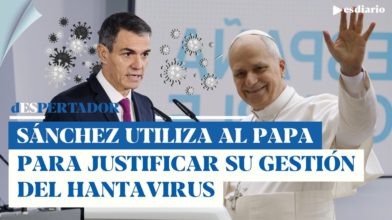 Sánchez ya utiliza al Papa para justificar su gestión del hantavirus: esto es lo que ha dicho