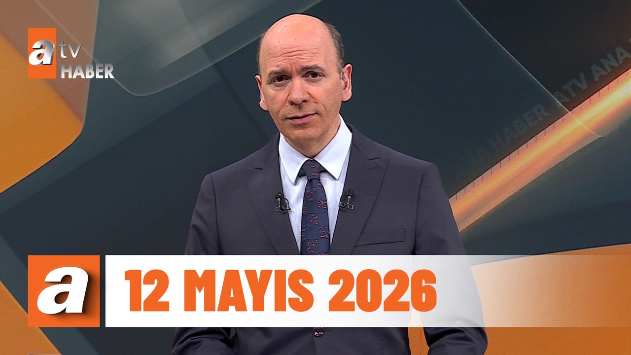 atv Ana Haber | 12 Mayıs 2026