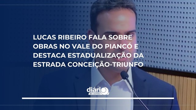 Lucas Ribeiro fala sobre obras no Vale do Piancó e destaca estadualização da estrada Conceição-Triunfo