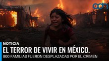 El terror de vivir en México. 800 familias fueron desplazadas por el crimen organizado.