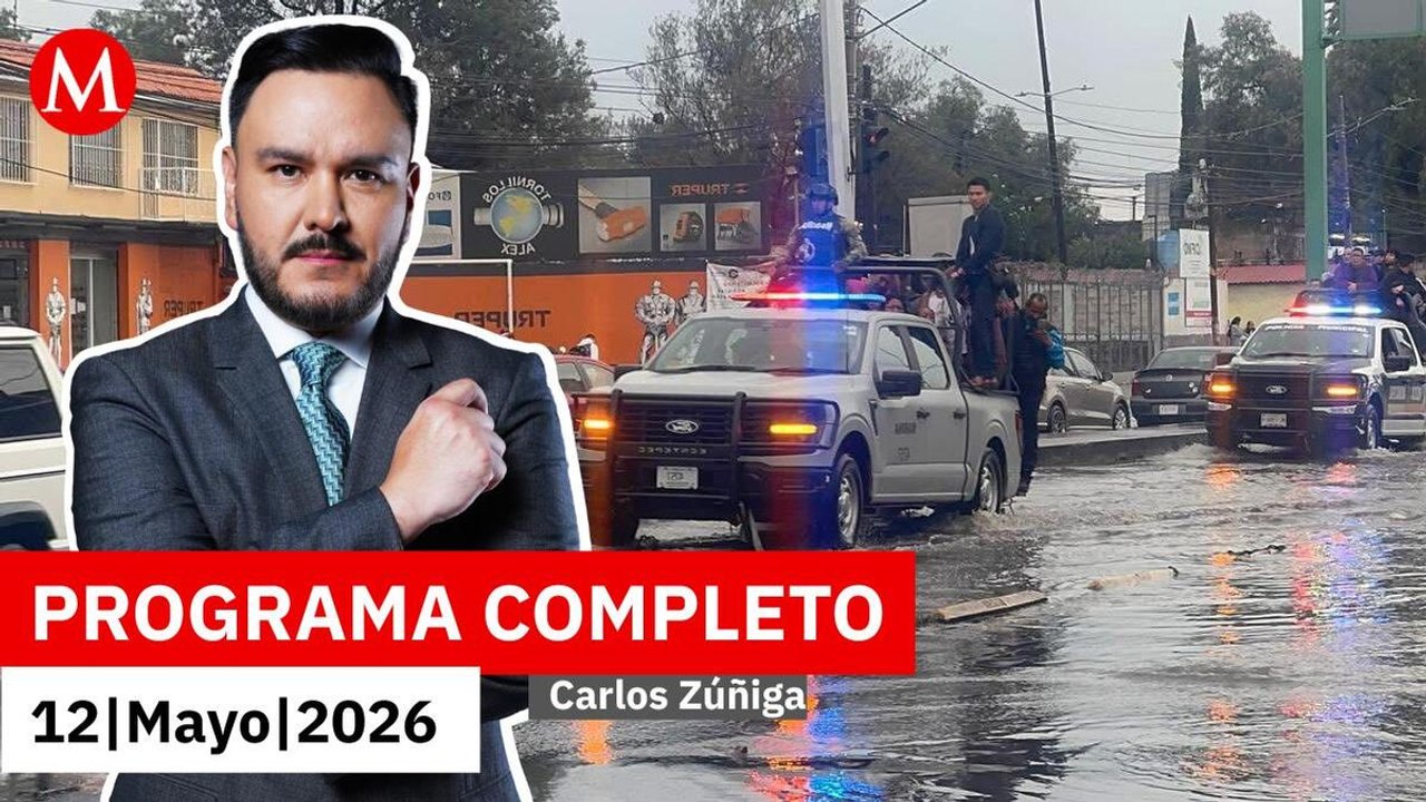Lluvias extremas provocan afectaciones en CdMx y Edomex | Carlos Zúñiga, 12 de mayo de 2026