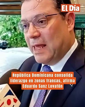 República Dominicana consolida liderazgo en zonas francas, afirma Eduardo Sanz Lovatón