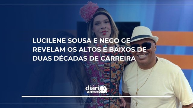 Lucilene Sousa e Nego GE revelam os altos e baixos de duas décadas de carreira