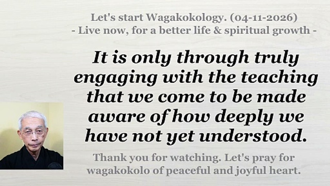 Through sincere practice, we are quietly made aware of the depth of our own unawareness. 04-11-2026