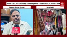 Middle East Crisis: Uncertainty Looms Large Over Chandni Chowk's Textile Market