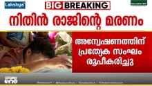 BDS വിദ്യാർഥി നിതിൻ രാജിന്റെ മരണം അന്വേഷിക്കാൻ പ്രത്യേക സംഘം; ചുമതല കണ്ണൂർ ACPക്ക്