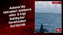Adana’da tekneleri alabora olan 3 kişi balıkçılar tarafından kurtarıldı