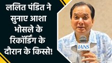 ललित पंडित ने सुनाए आशा भोसले के रिकॉर्डिंग के दौरान के किस्से!