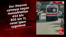 Dur ihtarına uymayıp kaçan motosikletliye 424 bin 500 bin TL cezai işlem uygulandı
