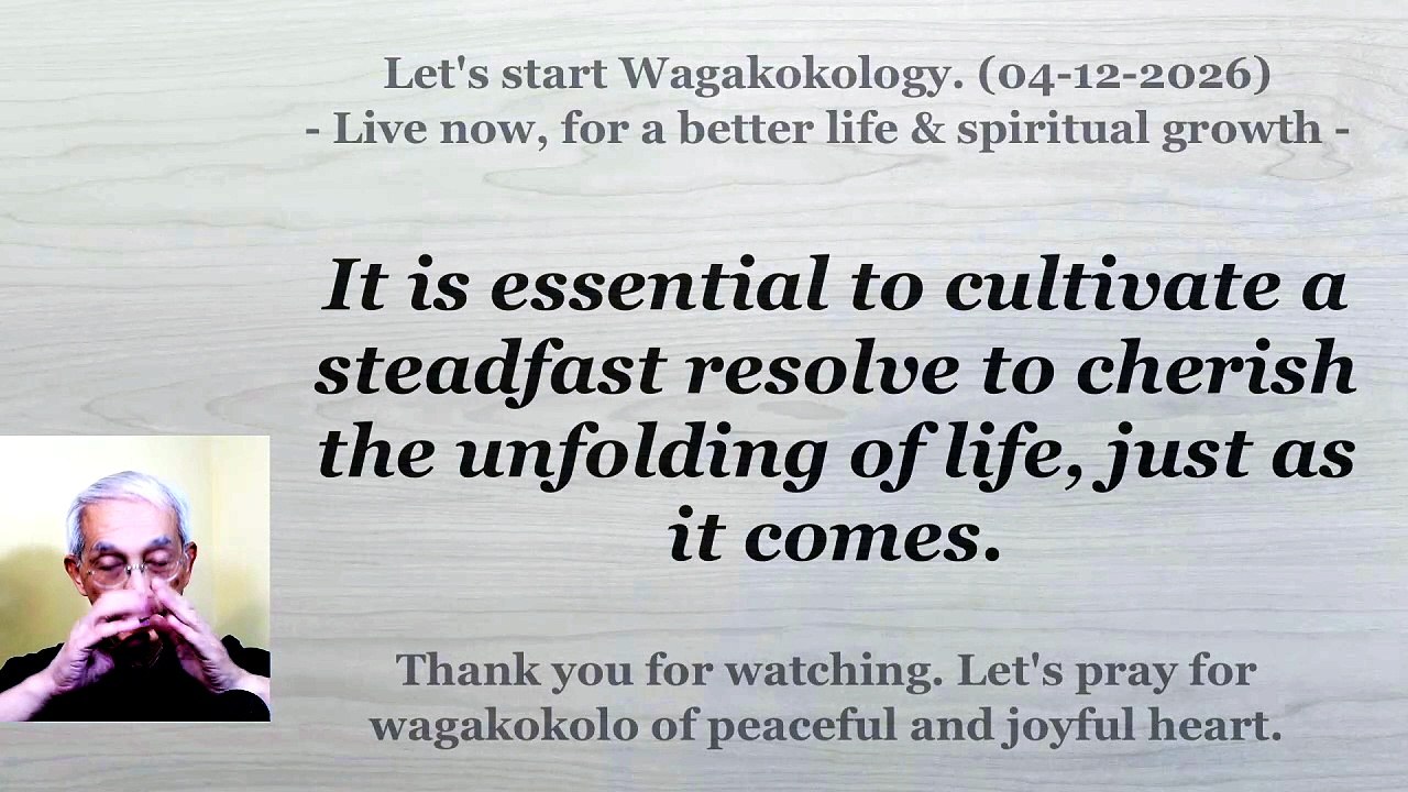 It is essential to cultivate a steadfast resolve to cherish the unfolding of life as it comes. 04-12-2026