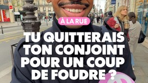 À la rue : Tu quitterais ton conjoint pour un coup de foudre ?