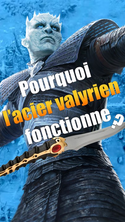 Pourquoi l'acier valyrien est efficace contre les marcheurs blancs ?