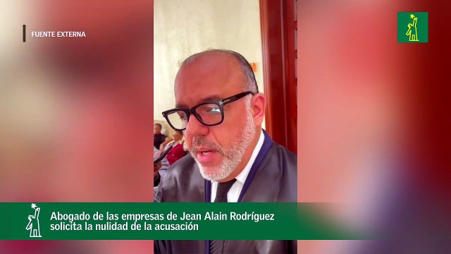 Abogado de las empresas de Jean Alain Rodríguez solicita la nulidad de la acusación