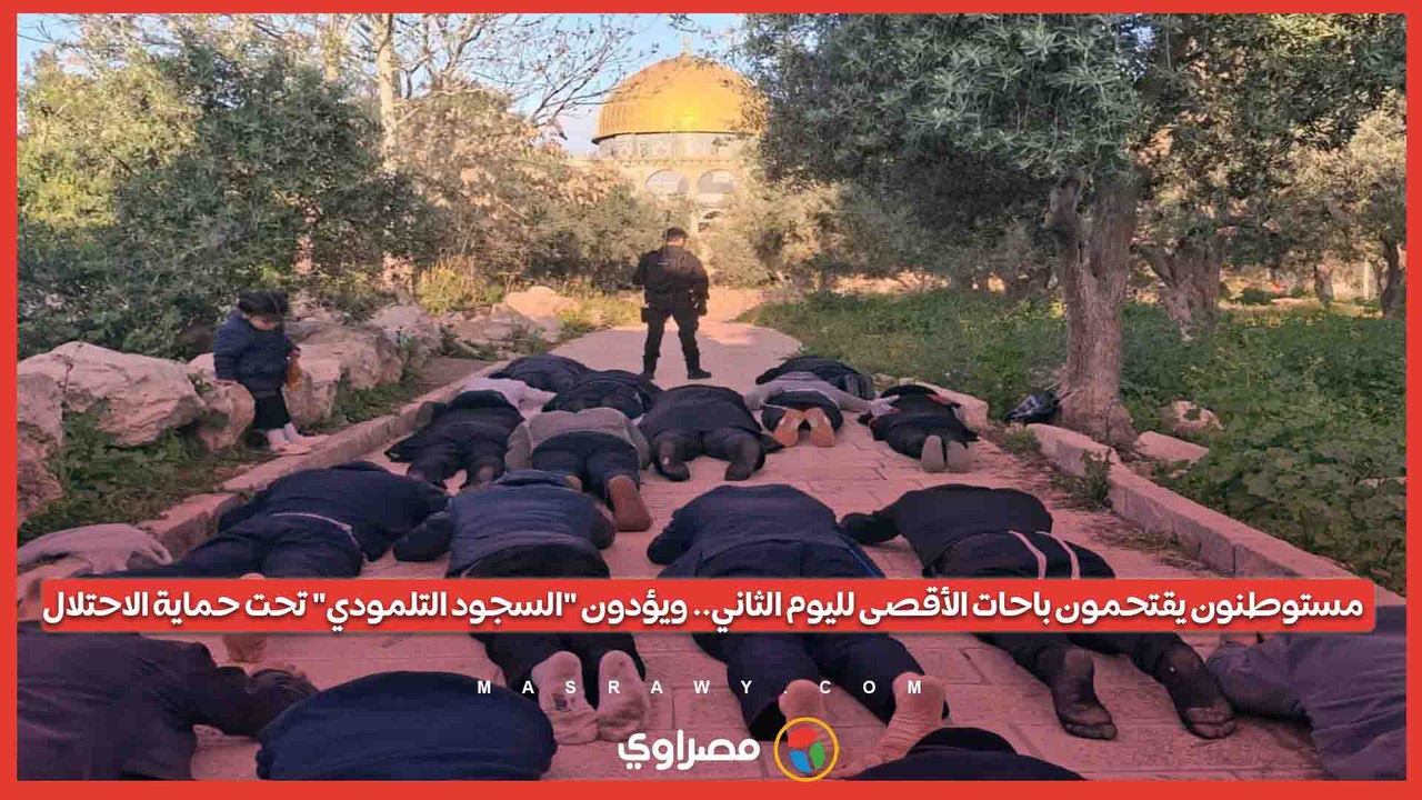 مستوطنون يقتحمون باحات الأقصى لليوم الثاني.. ويؤدون السجود التلمودي تحت حماية الاحتلال