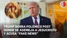 Trump borra polémico post donde se asemeja a Jesucristo y acusa “fake news”