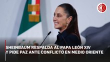 Sheinbaum reafirma apoyo a postura de paz del papa León XIV frente a conflicto en Medio Oriente