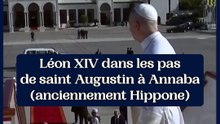 Léon XIV dans les pas de saint Augustin à Annaba (anciennement Hippone)