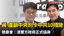 蔣、盧籲中央別卡關中共10涉台措施 陸委會：須雙方政府正式協商