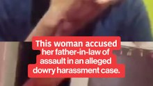 A woman accused her father-in-law of assault in an alleged dowry harassment case.