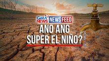 Ano ang Super El Niño? | GMA Newsfeed