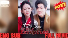 💚His Only Exception - Drama FULL MOVIES ENGLISH SUB