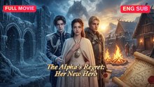 [EngSub] The Alpha's Regret Her New Hero