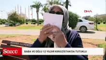 Kırgızistan'da 12 yıldır cezaevinde olan baba ve oğluna iade talebi