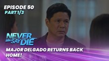 Never Say Die: Major Delgado returns back home! (Episode 50 - Part 1/3)