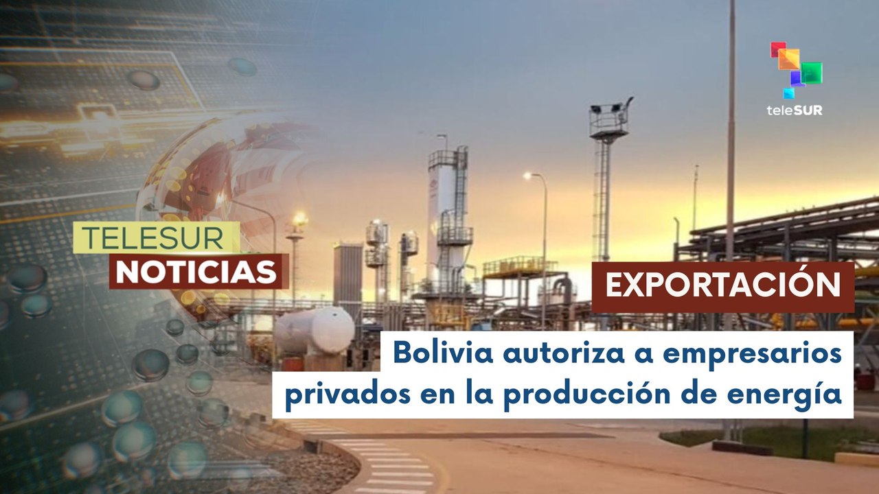 Bolivia autoriza a empresarios privados producir energía con gas