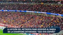 La afición del Metropolitano despidió al Barça de la Champions entonando: "Que viva España"