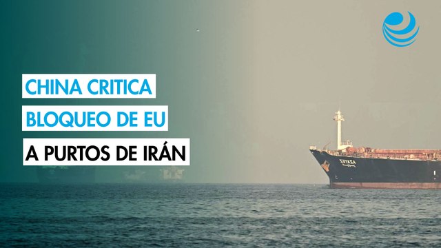 China tacha el bloqueo de EU a puertos iraníes de peligroso e irresponsable
