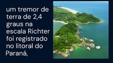 Vídeo - Tremor de terra de 2,4 graus é registrado no litoral do Paraná