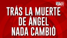 Tras la muerte de Ángel nada cambió
