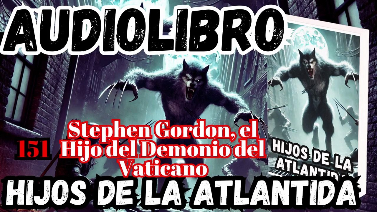 Audiolibro Los Hijos De La Atlántida Capitulo 151 Stephen Gordon, el Hijo del Demonio del Vaticano