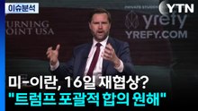 미-이란, 16일 마주앉을까?..."트럼프, 포괄적 합의 원해" / YTN