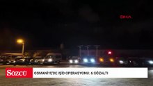 Osmaniye'de IŞİD operasyonu: 6 gözaltı