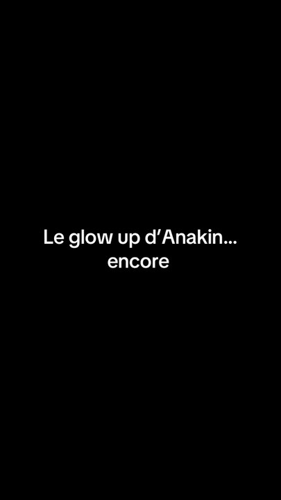 Le glow up d’anakin