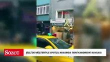 Şişli’de müşteriyle spotçu arasında 'Beni kandırdın' kavgası: Yumruk atıp poşet fırlattı