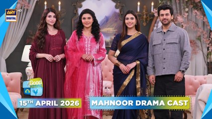 Good Morning Pakistan | Drama Serial "Mahnoor" Cast Special Show | 15 April 2026 | ARY Digital