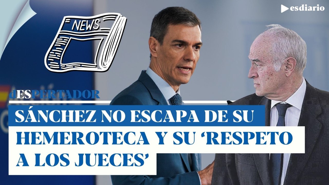 Sánchez achicharrado por su hemeroteca: 'Lo que dicen los jueces se respeta, no se discute'