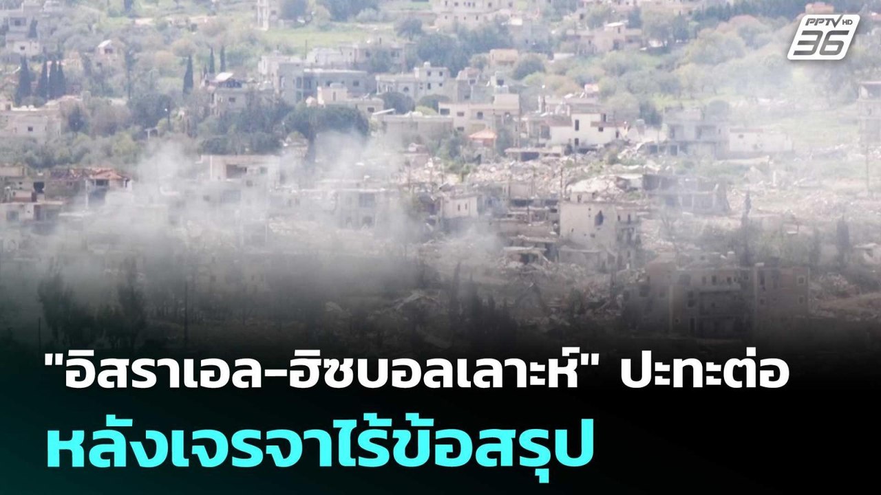 "อิสราเอล-ฮิซบอลเลาะห์" ปะทะต่อ หลังเจรจาไร้ข้อ...