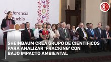 “No vamos a forzar una decisión”: Sheinbaum analizará "fracking" con científicos y consultará a comunidades