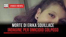 Morte di Erika Squillace, indagine per omicidio colposo