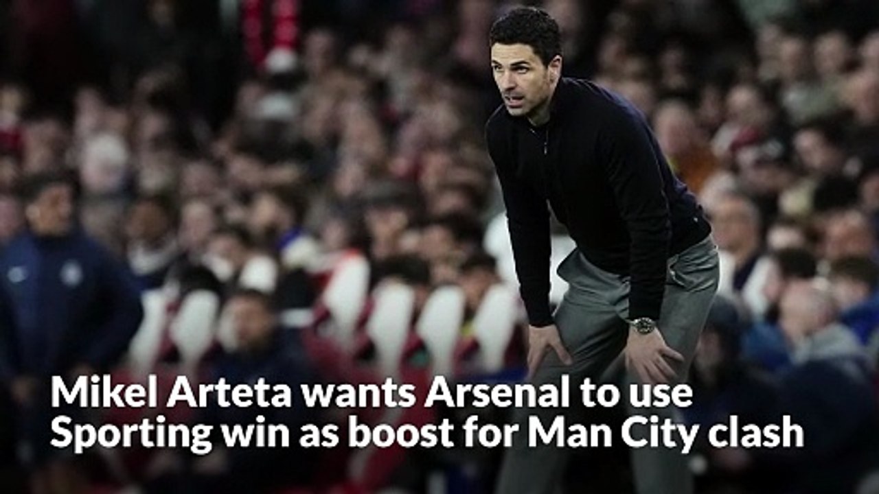 Mikel Arteta wants Arsenal to use Sporting win as boost for Man City showdown